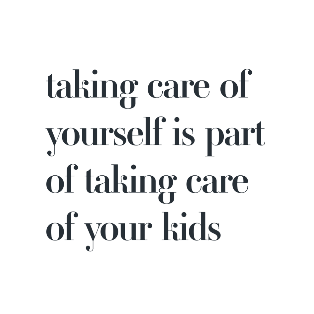 taking care of yourself is part of taking care of your kids